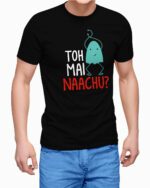 Toh Mai Naachu Graphic Printed T-Shirts