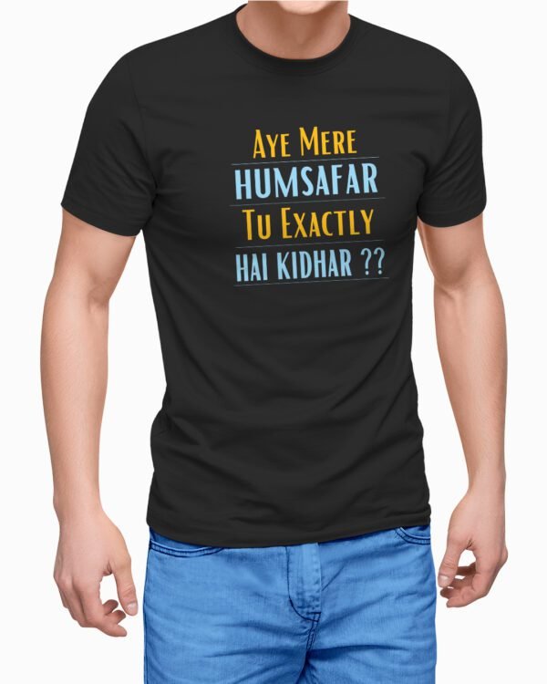 Aye Mere Humsafar Tu Exactly Hai Kidhar Graphic Printed T-Shirt